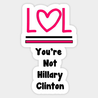 LOL You're Not Hillary Clinton Sticker